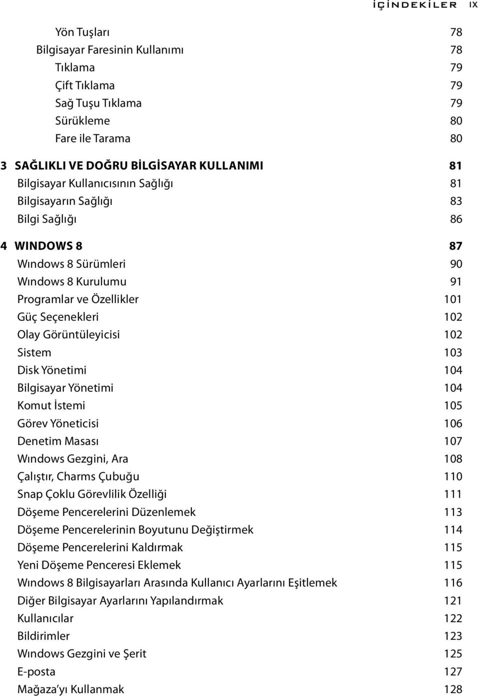 102 Sistem 103 Disk Yönetimi 104 Bilgisayar Yönetimi 104 Komut İstemi 105 Görev Yöneticisi 106 Denetim Masası 107 Wındows Gezgini, Ara 108 Çalıştır, Charms Çubuğu 110 Snap Çoklu Görevlilik Özelliği