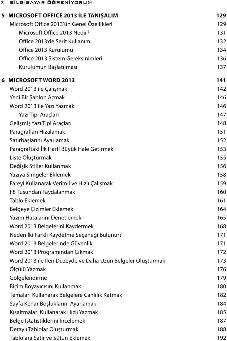 Açmak 146 Word 2013 ile Yazı Yazmak 146 Yazı Tipi Araçları 147 Gelişmiş Yazı Tipi Araçları 148 Paragrafları Hizalamak 151 Satırbaşlarını Ayarlamak 152 Paragraftaki İlk Harfi Büyük Hale Getirmek 153