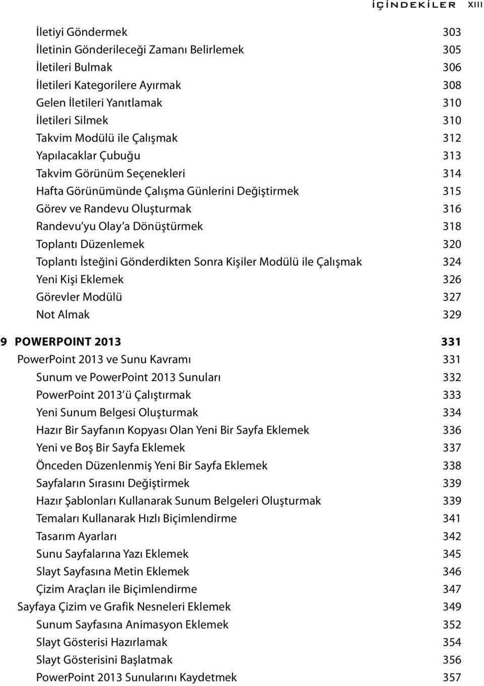 Toplantı Düzenlemek 320 Toplantı İsteğini Gönderdikten Sonra Kişiler Modülü ile Çalışmak 324 Yeni Kişi Eklemek 326 Görevler Modülü 327 Not Almak 329 9 POWERPOINT 2013 331 PowerPoint 2013 ve Sunu