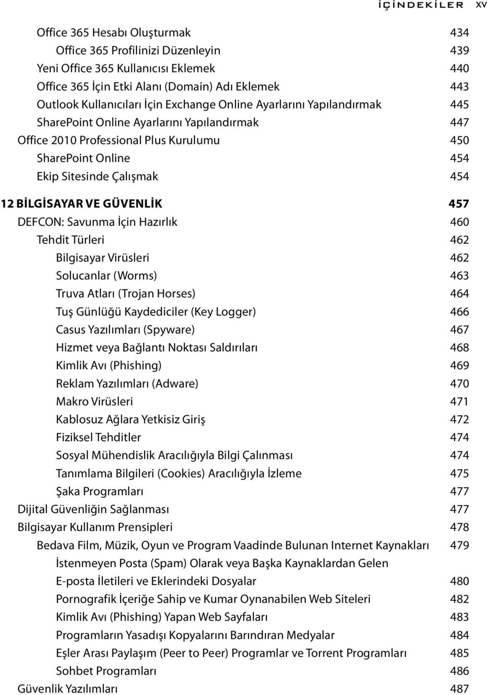 BİLGİSAYAR VE GÜVENLİK 457 DEFCON: Savunma İçin Hazırlık 460 Tehdit Türleri 462 Bilgisayar Virüsleri 462 Solucanlar (Worms) 463 Truva Atları (Trojan Horses) 464 Tuş Günlüğü Kaydediciler (Key Logger)