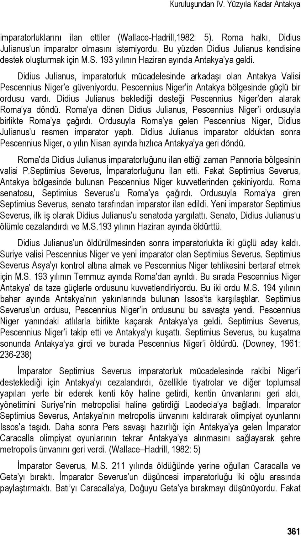 Didius Julianus, imparatorluk mücadelesinde arkadaşı olan Antakya Valisi Pescennius Niger e güveniyordu. Pescennius Niger in Antakya bölgesinde güçlü bir ordusu vardı.