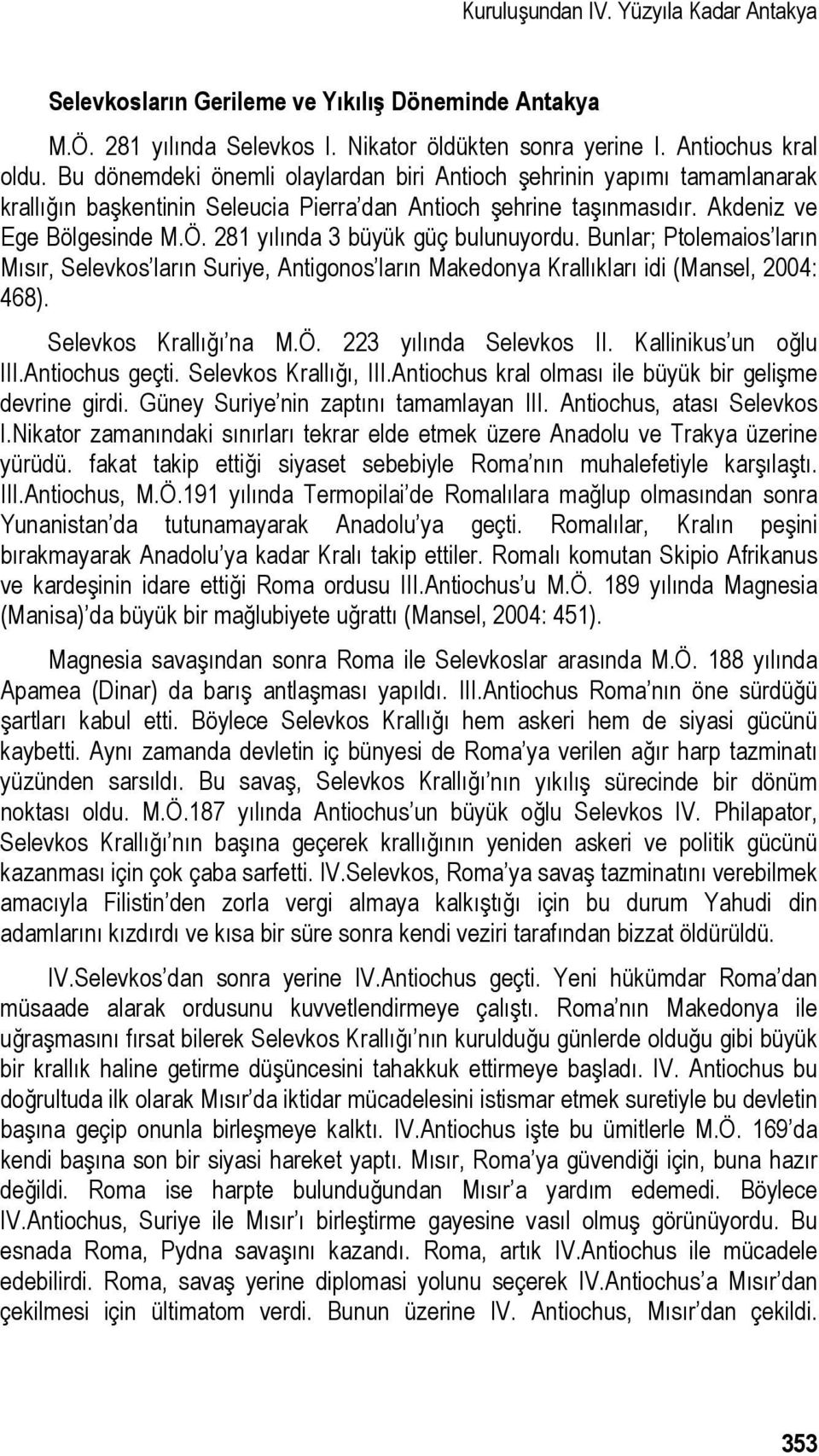 281 yılında 3 büyük güç bulunuyordu. Bunlar; Ptolemaios ların Mısır, Selevkos ların Suriye, Antigonos ların Makedonya Krallıkları idi (Mansel, 2004: 468). Selevkos Krallığı na M.Ö.