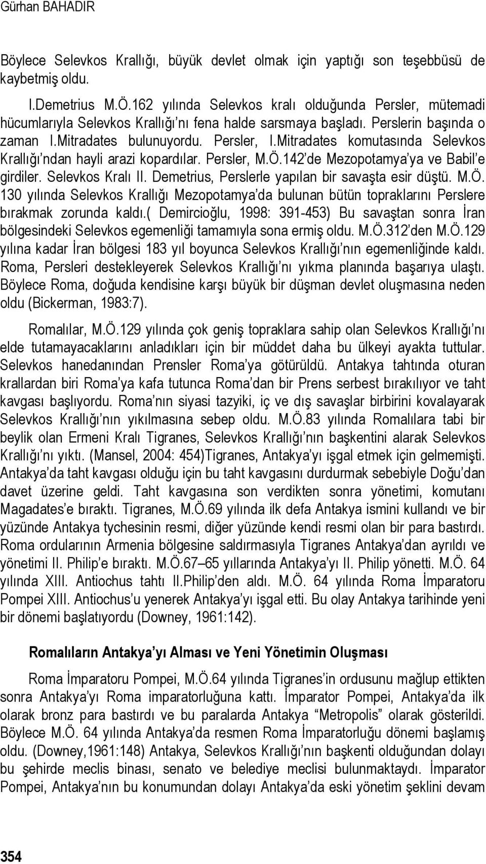 Mitradates komutasında Selevkos Krallığı ndan hayli arazi kopardılar. Persler, M.Ö.142 de Mezopotamya ya ve Babil e girdiler. Selevkos Kralı II. Demetrius, Perslerle yapılan bir savaşta esir düştü. M.Ö. 130 yılında Selevkos Krallığı Mezopotamya da bulunan bütün topraklarını Perslere bırakmak zorunda kaldı.