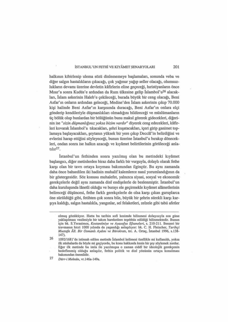 çekileceği, burada büytik bir ceng olacağı, Beni Asfar'ın onların ardından geleceği, Medine'den İslam askerinin çıkıp 70.