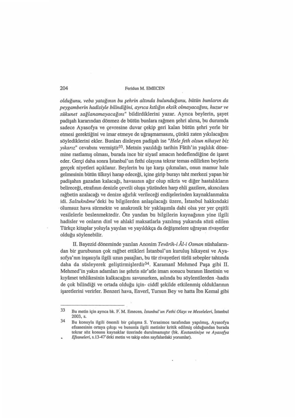 Aynca beylerin, şayet padişah karanndan dönmez de bütün bunlara rağmen şehri alırsa, 1Ju durumda sadece Ayasofya ve çevresine duvar çekip geri kalan bütün şehri yerle bir etmesi gerektiğini ve imar