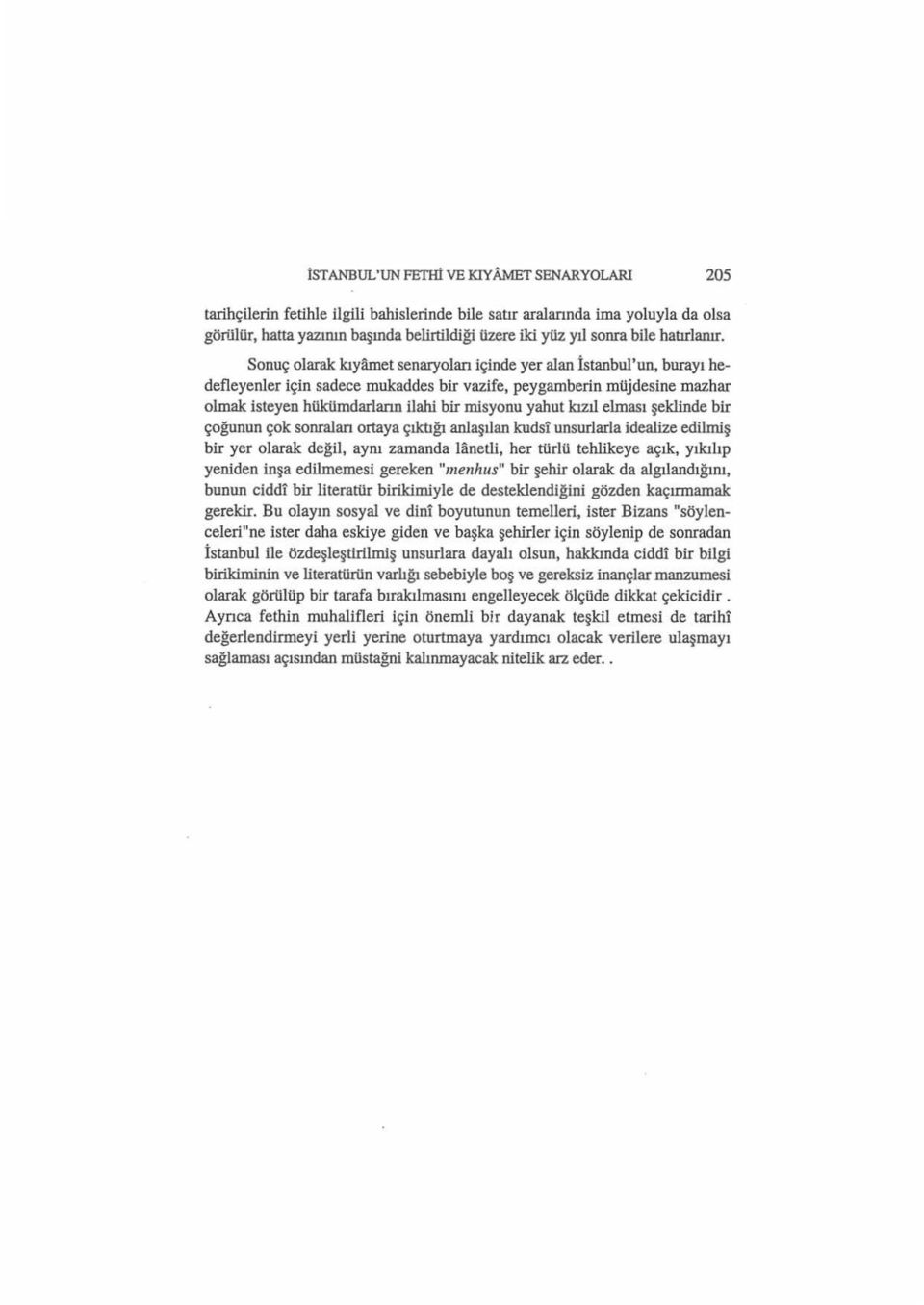 kümdarlann ilahi bir misyonu yahut kızıl elması şeklinde bir çoğunun çok sonralan ortaya çıktığı anlaşılan kudsi unsurlarla idealize edilmiş bir yer olarak değil, aynı zamanda lanetli, her türlü