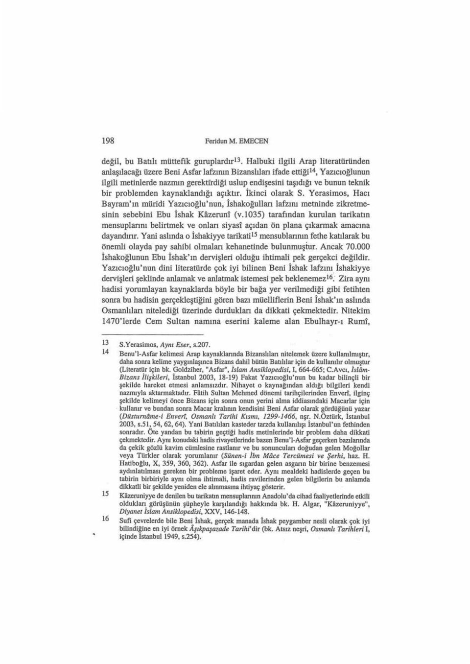 problemden kaynaklandığı açıktır. İkinci olarak S. Yerasimos, Hacı Bayram'ın müridi Yazıcıoğlu'nun, İshakoğulları lafzını metninde zikretrnesinin sebebini Ebu İshak Kazeruni (v.
