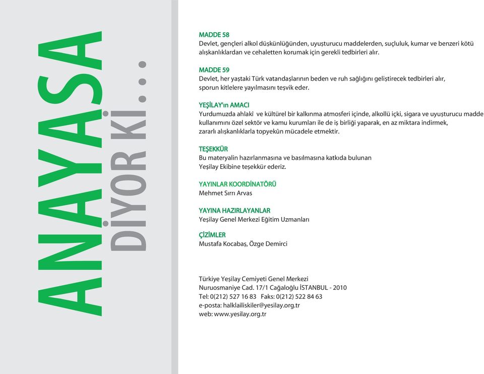 YE LAY' n AMACI Yurdumuzda ahlakî ve kültürel bir kalk nma atmosferi içinde, alkollü içki, sigara ve uyu turucu madde kullan m n özel sektör ve kamu kurumlar ile de i birli i yaparak, en az miktara