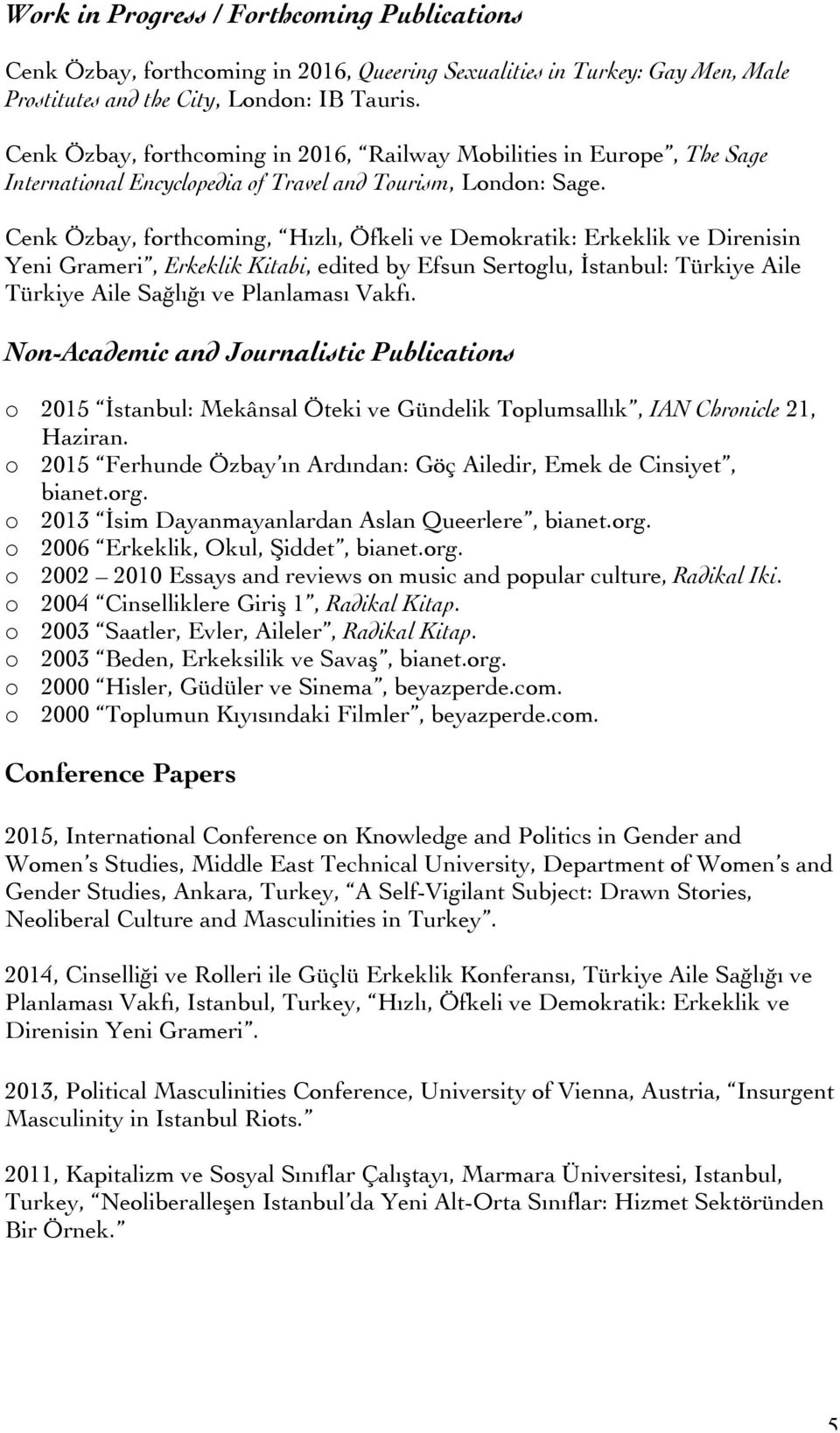 Cenk Özbay, forthcoming, Hızlı, Öfkeli ve Demokratik: Erkeklik ve Direnisin Yeni Grameri, Erkeklik Kitabi, edited by Efsun Sertoglu, İstanbul: Türkiye Aile Türkiye Aile Sağlığı ve Planlaması Vakfı.