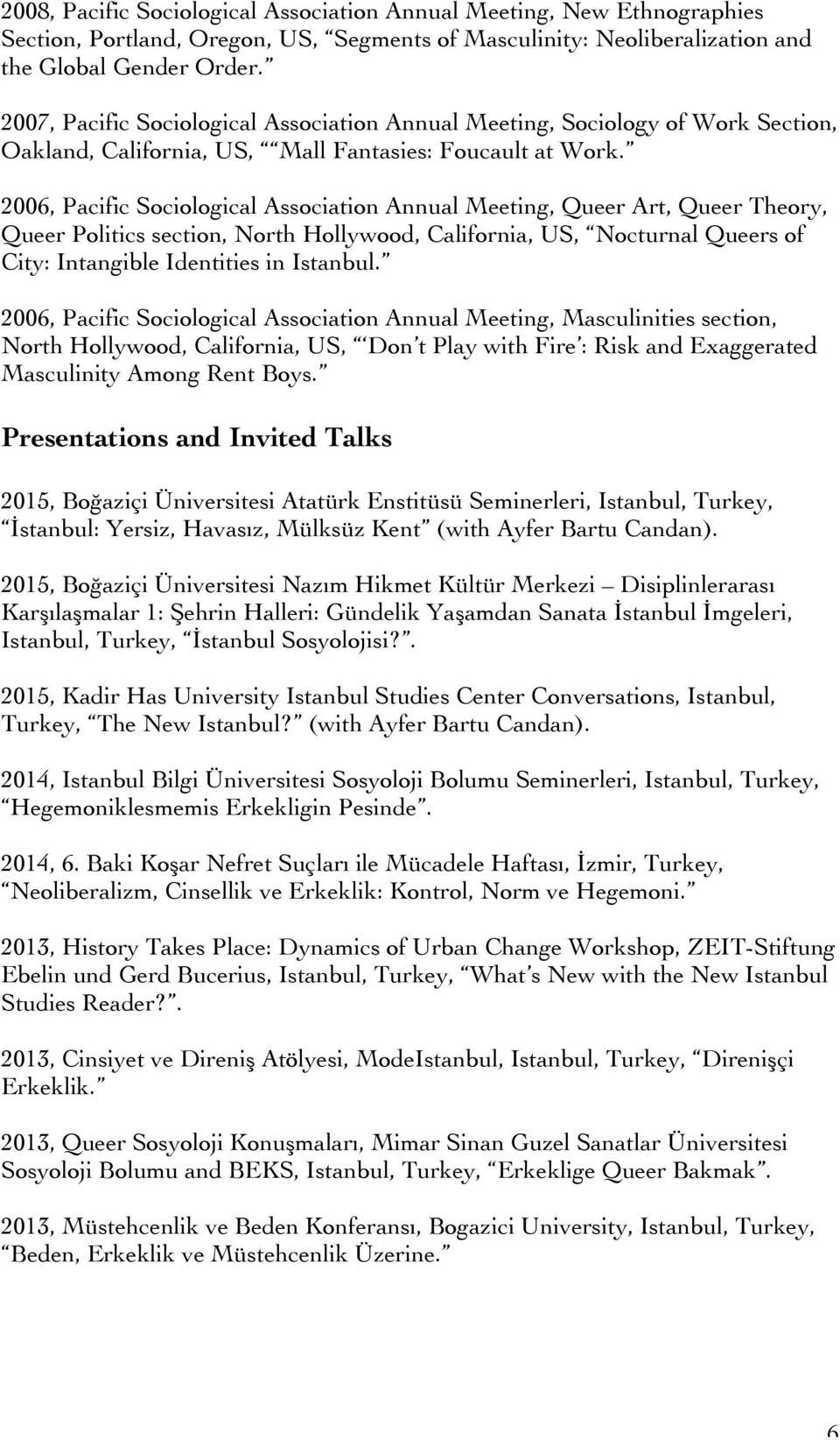 2006, Pacific Sociological Association Annual Meeting, Queer Art, Queer Theory, Queer Politics section, North Hollywood, California, US, Nocturnal Queers of City: Intangible Identities in Istanbul.