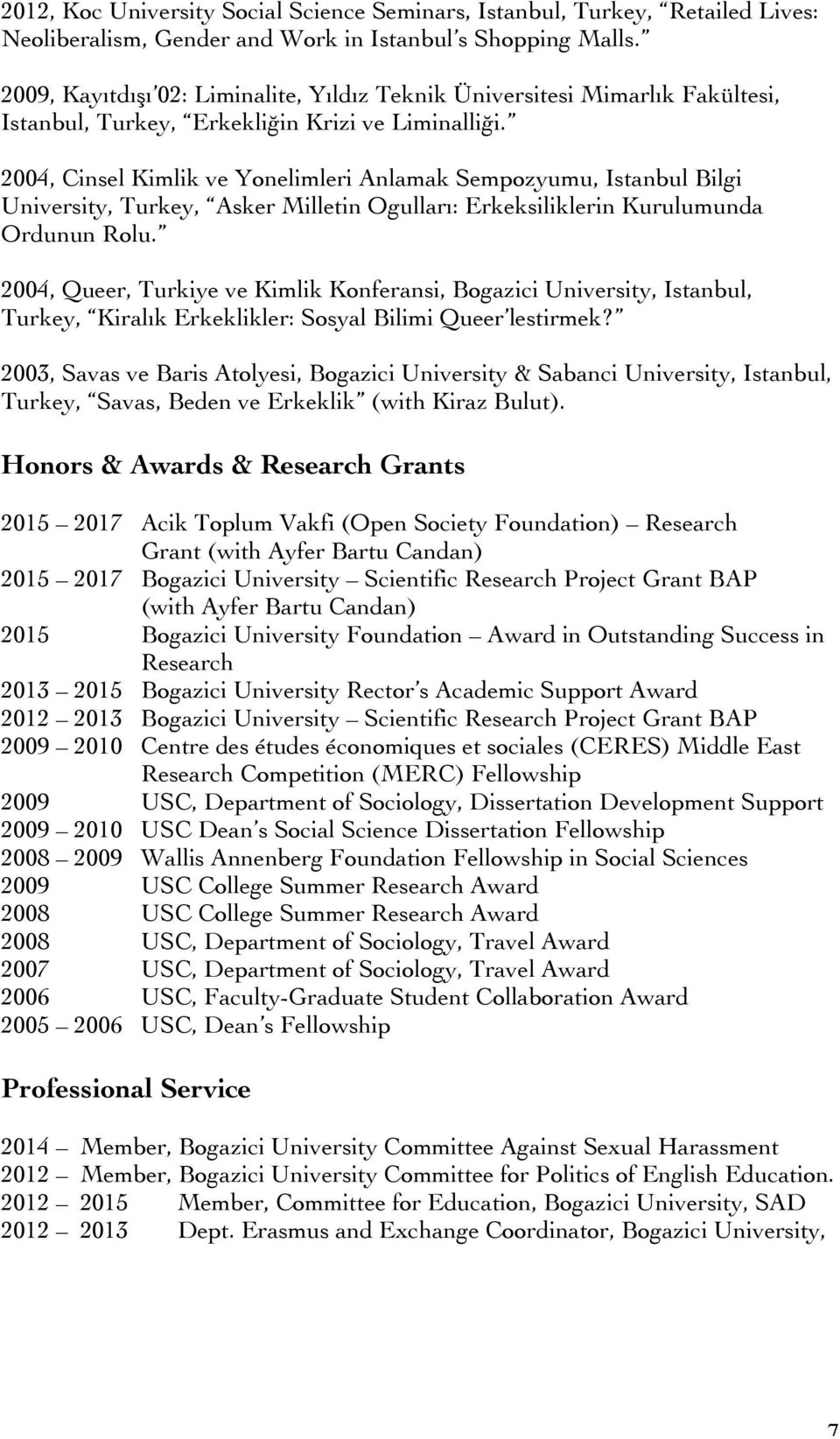 2004, Cinsel Kimlik ve Yonelimleri Anlamak Sempozyumu, Istanbul Bilgi University, Turkey, Asker Milletin Ogulları: Erkeksiliklerin Kurulumunda Ordunun Rolu.