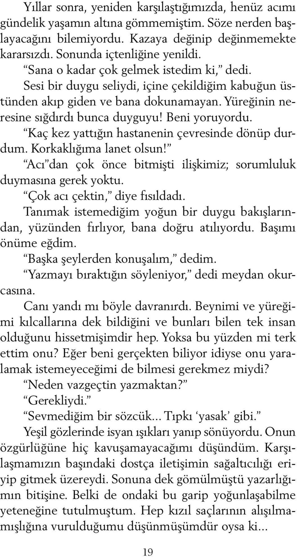 Kaç kez yattığın hastanenin çevresinde dönüp durdum. Korkaklığıma lanet olsun! Acı dan çok önce bitmişti ilişkimiz; sorumluluk duymasına gerek yoktu. Çok acı çektin, diye fısıldadı.