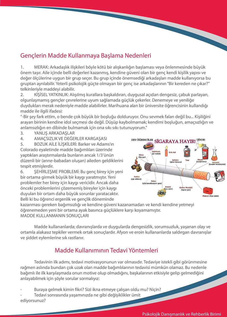 Bu grup içinde önemsediği arkadaşları madde kullanıyorsa bu gruptan ayrılabilir. Yeterli psikolojik güçte olmayan bir genç ise arkadaşlarının Bir kereden ne çıkar? telkinleriyle maddeyi alabilir. 2.