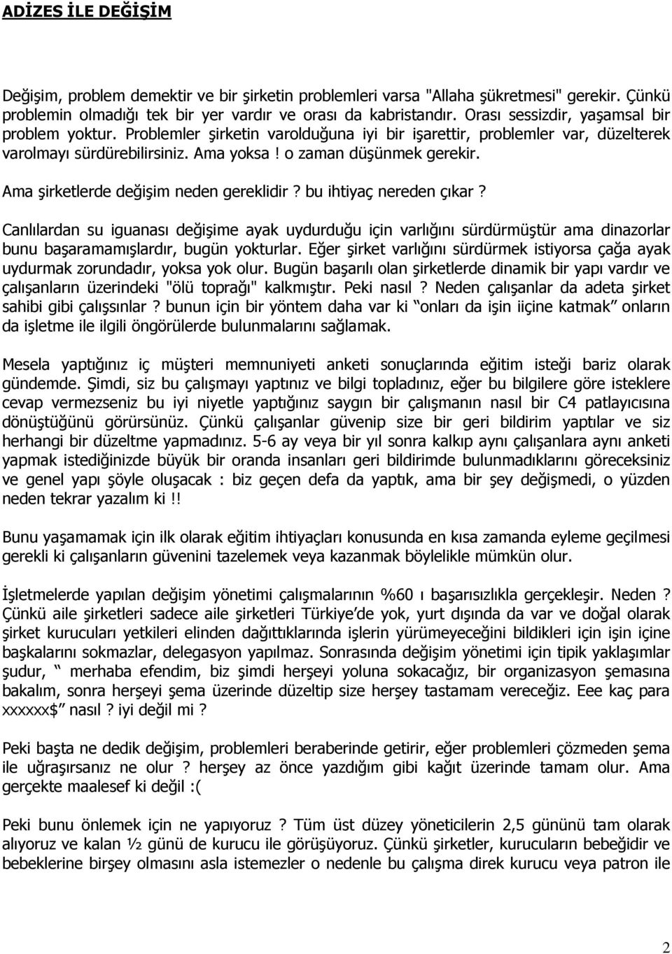 Ama şirketlerde değişim neden gereklidir? bu ihtiyaç nereden çıkar? Canlılardan su iguanası değişime ayak uydurduğu için varlığını sürdürmüştür ama dinazorlar bunu başaramamışlardır, bugün yokturlar.