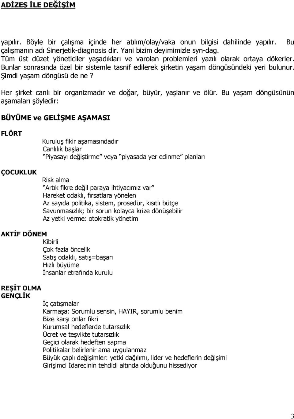 Şimdi yaşam döngüsü de ne? Her şirket canlı bir organizmadır ve doğar, büyür, yaşlanır ve ölür.