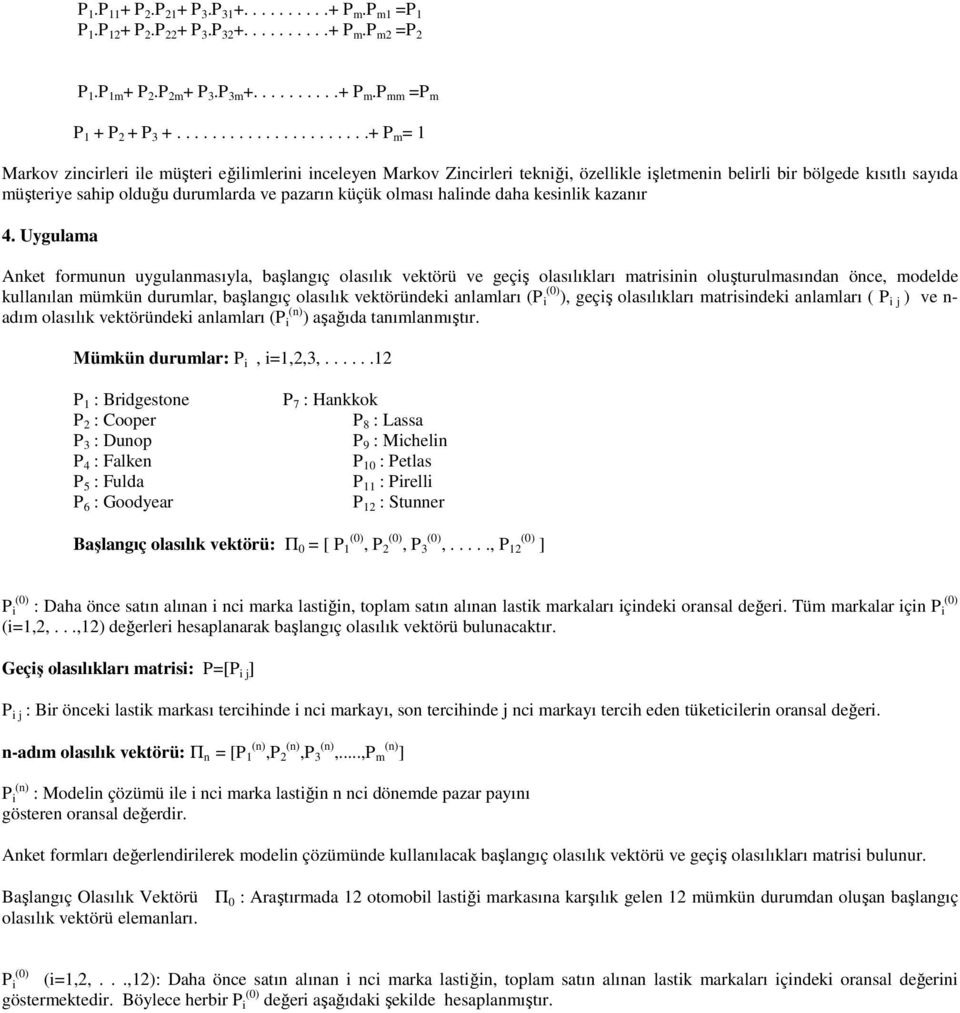 olasılık vektörü ve geçiş olasılıkları matrisinin oluşturulmasından önce, modelde kullanılan mümkün durumlar, başlangıç olasılık vektöründeki anlamları ( i (0) ), geçiş olasılıkları matrisindeki