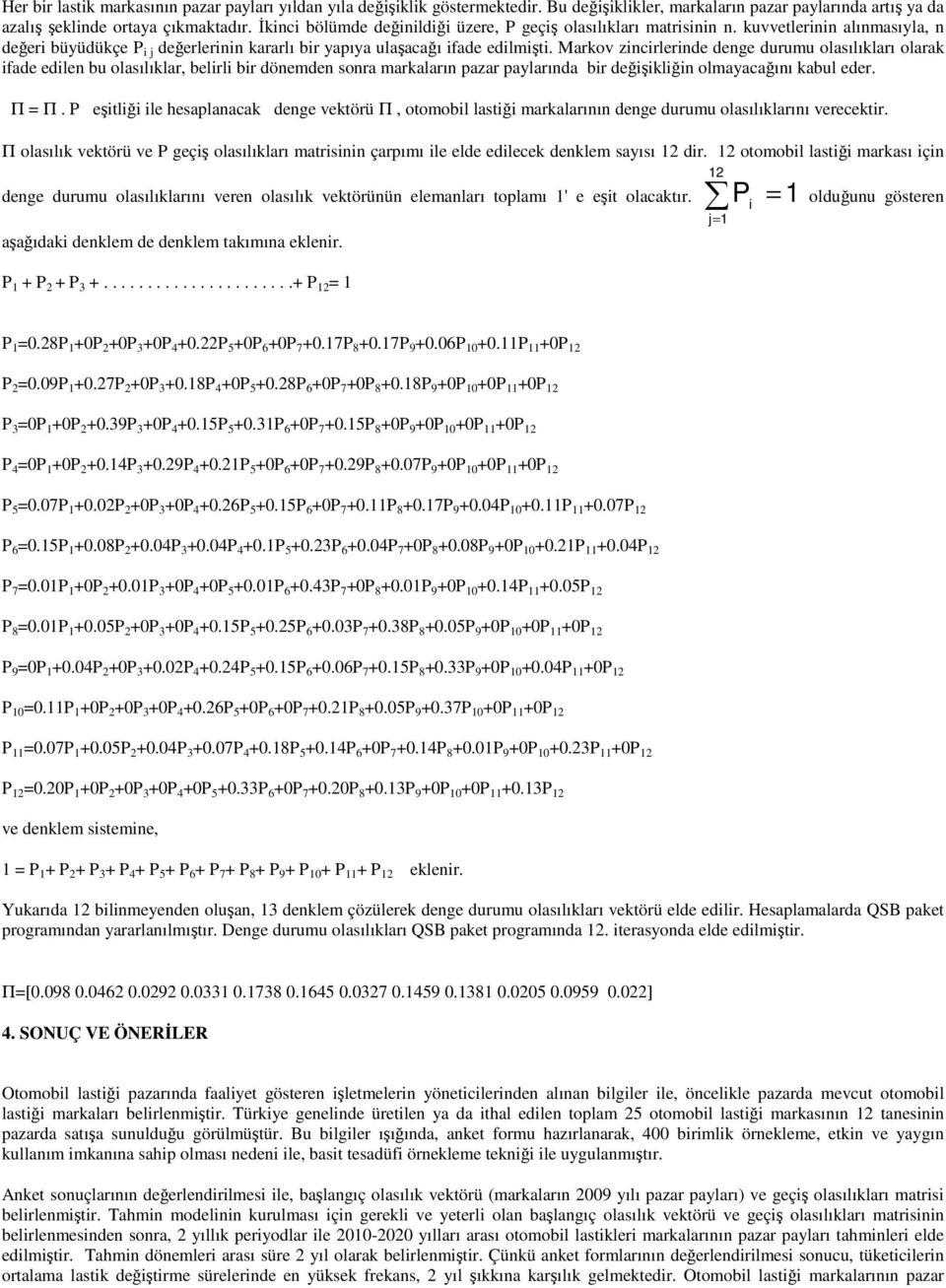 olarak ifade edilen bu olasılıklar, belirli bir dönemden sonra markaların pazar paylarında bir değişikliğin olmayacağını kabul eder Π = Π eşitliği ile hesaplanacak denge vektörü Π, otomobil lastiği