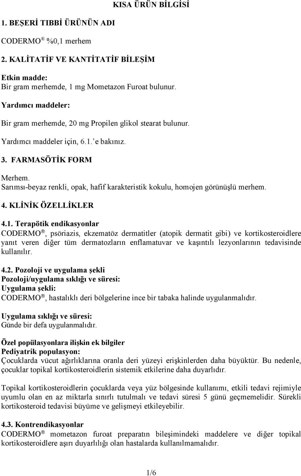 Sarımsı-beyaz renkli, opak, hafif karakteristik kokulu, homojen görünüşlü merhem. 4. KLİNİK ÖZELLİKLER 4.1.