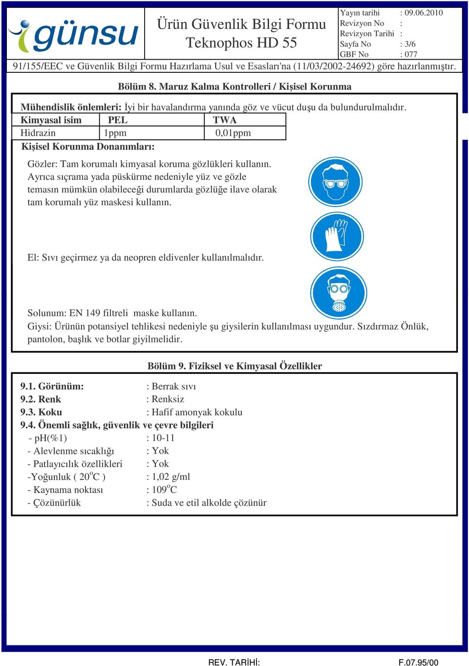 Ayrıca sıçrama yada püskürme nedeniyle yüz ve gözle temasın mümkün olabileceği durumlarda gözlüğe ilave olarak tam korumalı yüz maskesi kullanın.