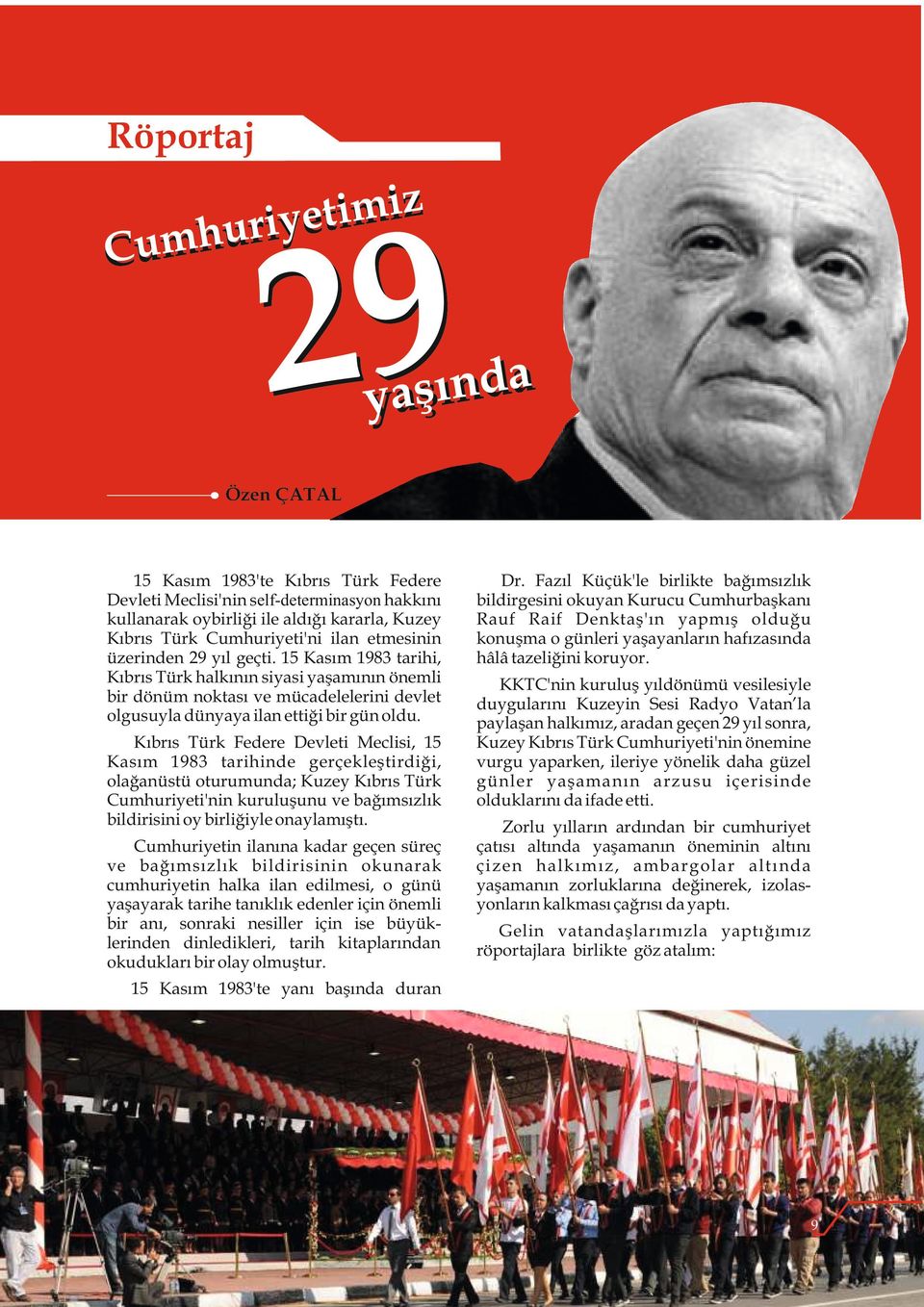 15 Kasım 1983 tarihi, Kıbrıs Türk halkının siyasi yaşamının önemli bir dönüm noktası ve mücadelelerini devlet olgusuyla dünyaya ilan ettiği bir gün oldu.