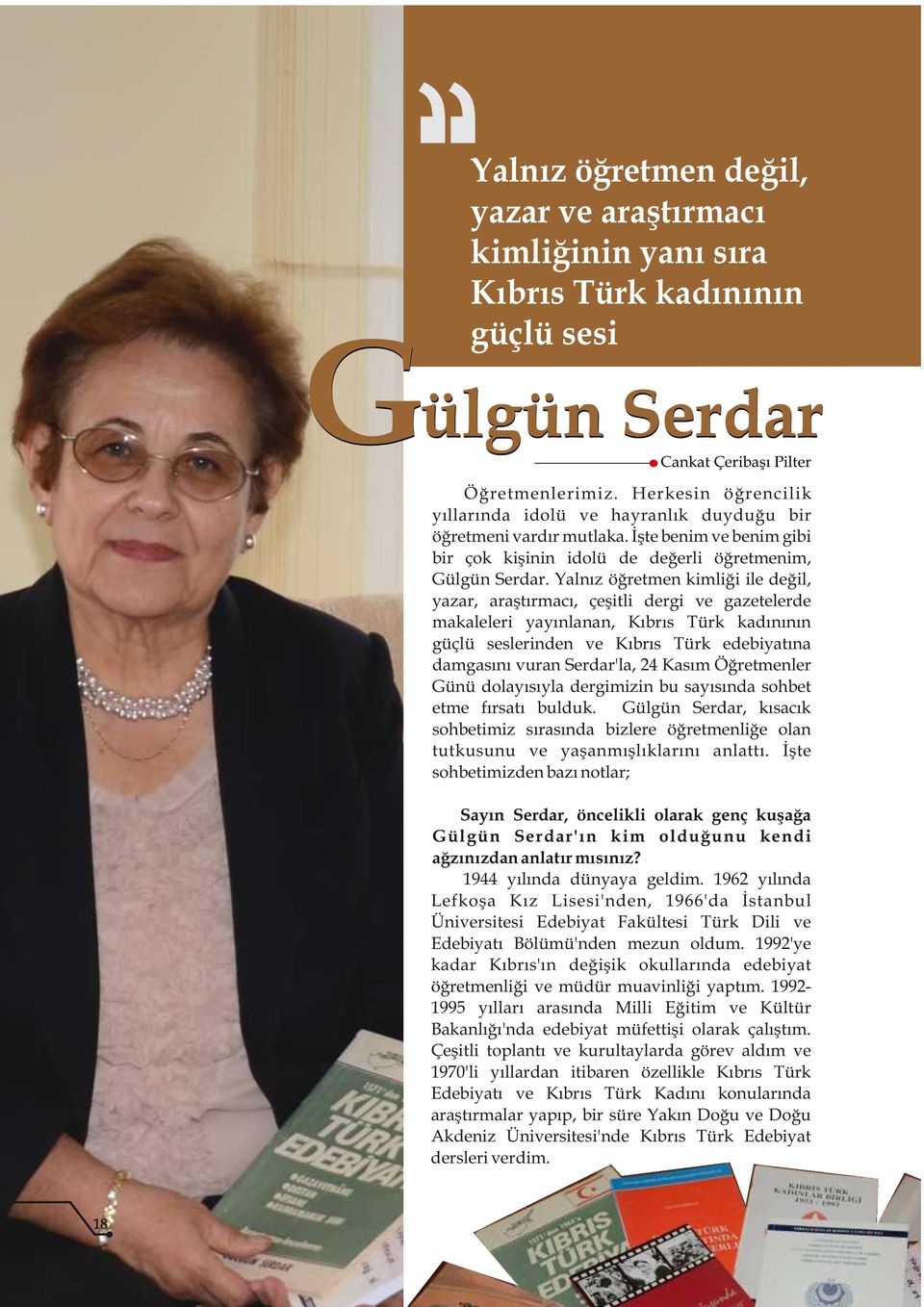 Yalnız öğretmen kimliği ile değil, yazar, araştırmacı, çeşitli dergi ve gazetelerde makaleleri yayınlanan, Kıbrıs Türk kadınının güçlü seslerinden ve Kıbrıs Türk edebiyatına damgasını vuran