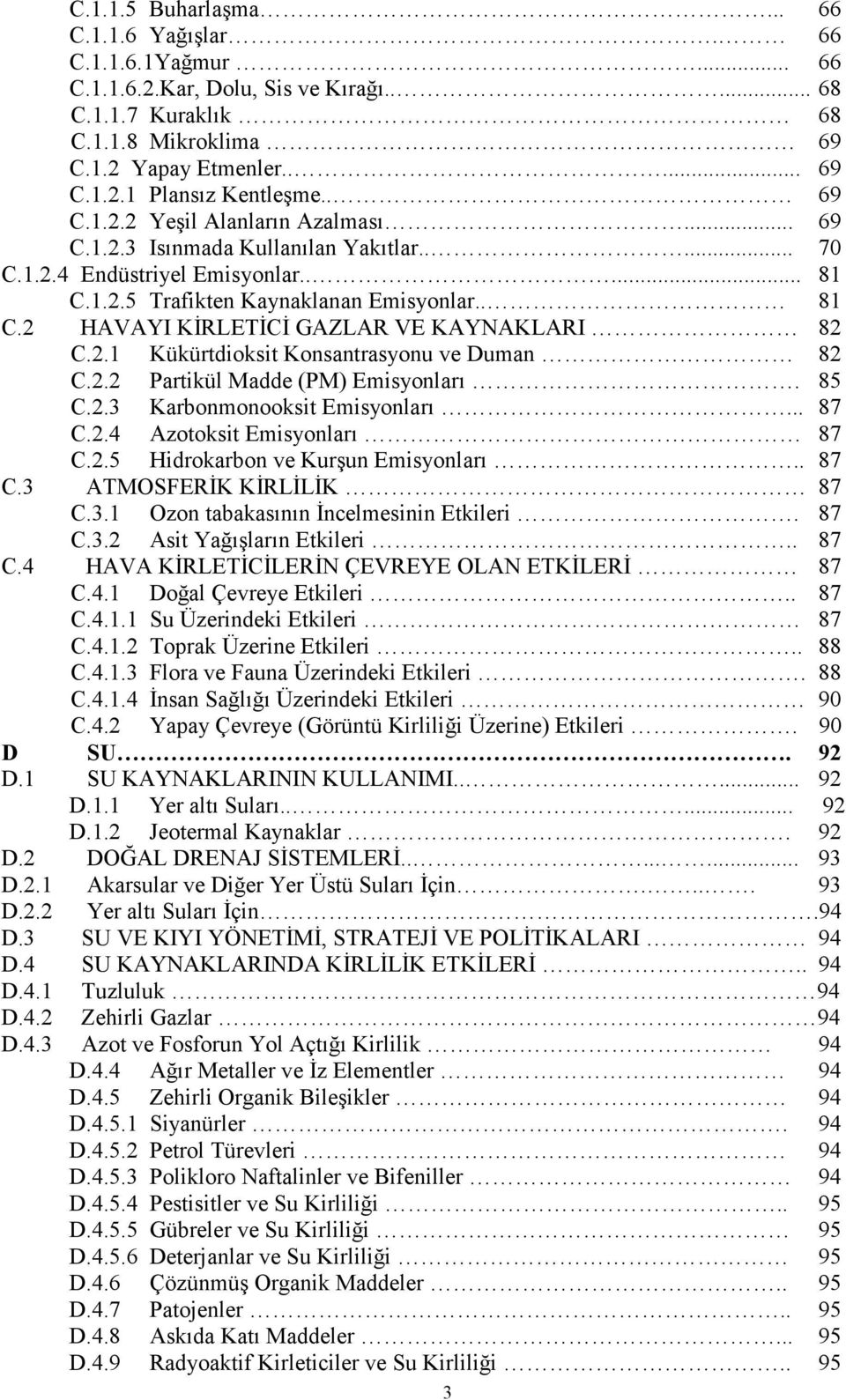 2.1 Kükürtdioksit Konsantrasyonu ve Duman 82 C.2.2 Partikül Madde (PM) Emisyonları. 85 C.2.3 Karbonmonooksit Emisyonları... 87 C.2.4 Azotoksit Emisyonları 87 C.2.5 Hidrokarbon ve Kurşun Emisyonları.