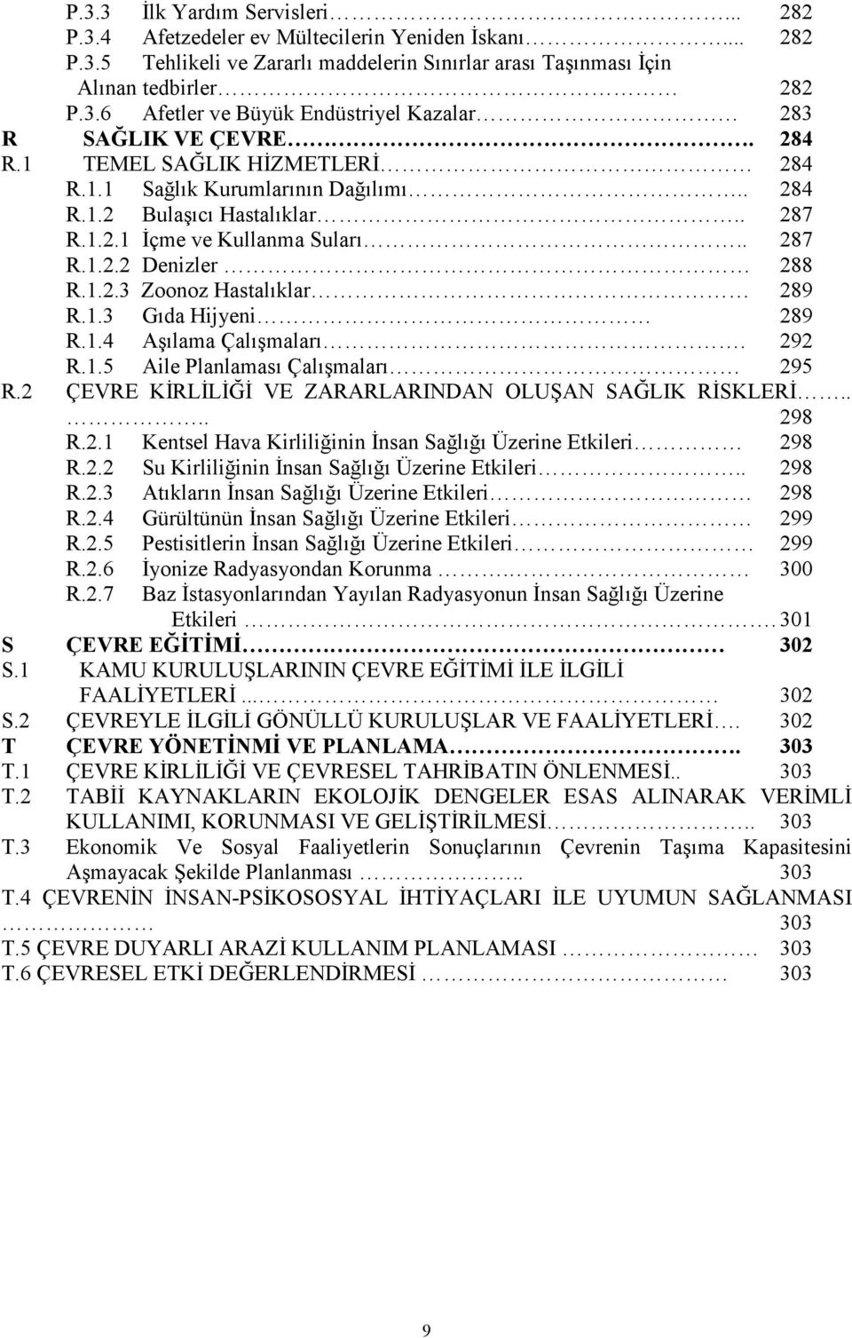 1.3 Gıda Hijyeni 289 R.1.4 Aşılama Çalışmaları. 292 R.1.5 Aile Planlaması Çalışmaları 295 R.2 ÇEVRE KĐRLĐLĐĞĐ VE ZARARLARINDAN OLUŞAN SAĞLIK RĐSKLERĐ.... 298 R.2.1 Kentsel Hava Kirliliğinin Đnsan Sağlığı Üzerine Etkileri 298 R.