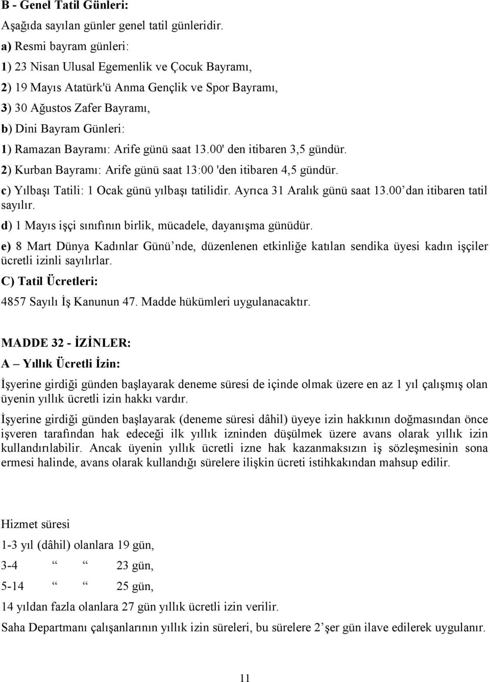 Arife günü saat 13.00' den itibaren 3,5 gündür. 2) Kurban Bayramı: Arife günü saat 13:00 'den itibaren 4,5 gündür. c) Yılbaşı Tatili: 1 Ocak günü yılbaşı tatilidir. Ayrıca 31 Aralık günü saat 13.