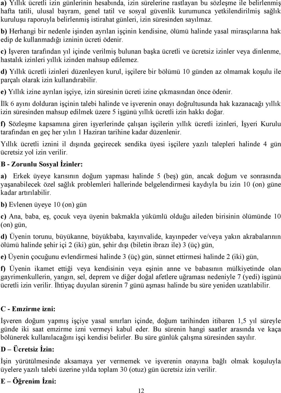 b) Herhangi bir nedenle işinden ayrılan işçinin kendisine, ölümü halinde yasal mirasçılarına hak edip de kullanmadığı izninin ücreti ödenir.