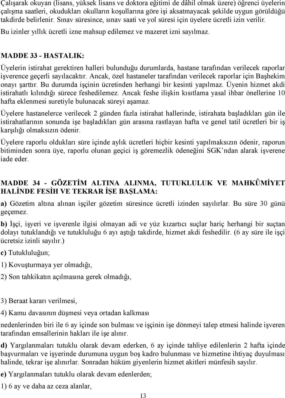 MADDE 33 - HASTALIK: Üyelerin istirahat gerektiren halleri bulunduğu durumlarda, hastane tarafından verilecek raporlar işverence geçerli sayılacaktır.