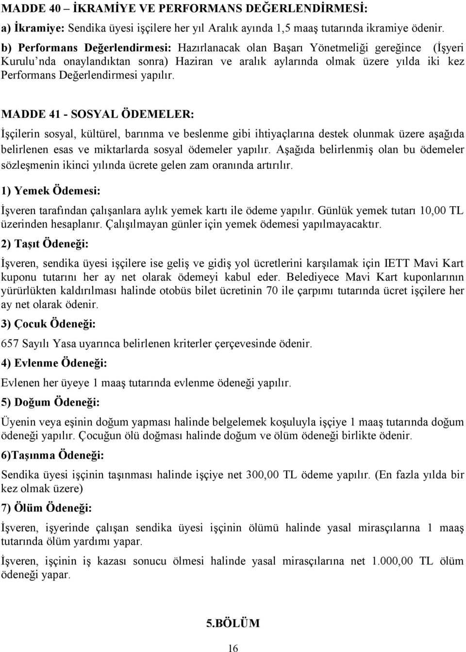 yapılır. MADDE 41 - SOSYAL ÖDEMELER: İşçilerin sosyal, kültürel, barınma ve beslenme gibi ihtiyaçlarına destek olunmak üzere aşağıda belirlenen esas ve miktarlarda sosyal ödemeler yapılır.