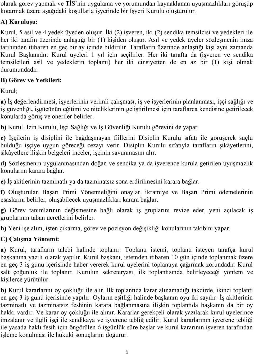 Asıl ve yedek üyeler sözleşmenin imza tarihinden itibaren en geç bir ay içinde bildirilir. Tarafların üzerinde anlaştığı kişi aynı zamanda Kurul Başkanıdır. Kurul üyeleri 1 yıl için seçilirler.