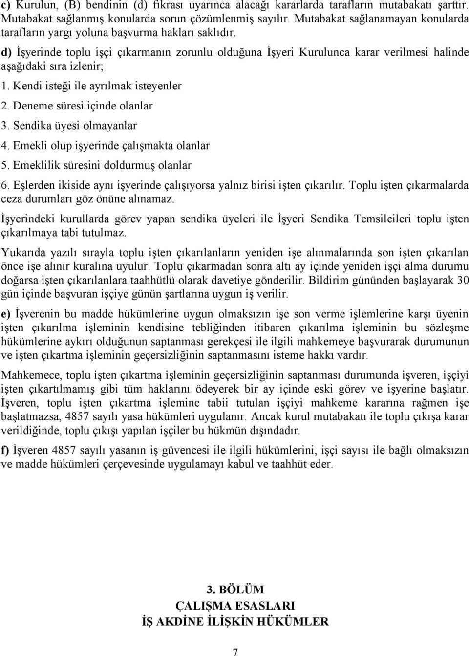 d) İşyerinde toplu işçi çıkarmanın zorunlu olduğuna İşyeri Kurulunca karar verilmesi halinde aşağıdaki sıra izlenir; 1. Kendi isteği ile ayrılmak isteyenler 2. Deneme süresi içinde olanlar 3.