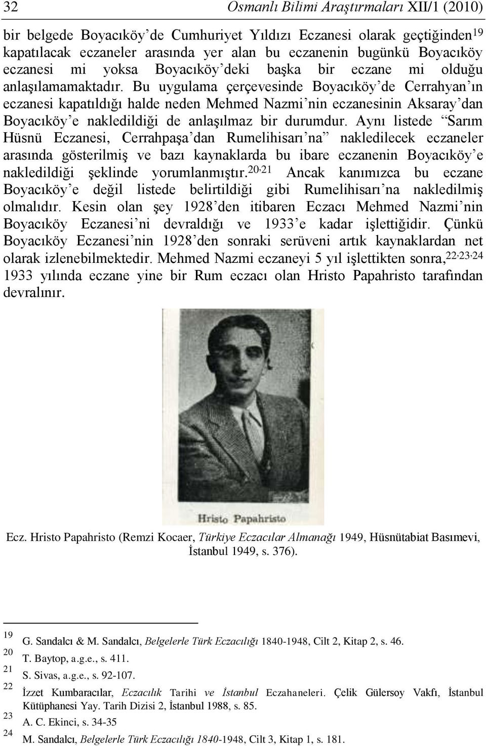 Bu uygulama çerçevesinde Boyacıköy de Cerrahyan ın eczanesi kapatıldığı halde neden Mehmed Nazmi nin eczanesinin Aksaray dan Boyacıköy e nakledildiği de anlaşılmaz bir durumdur.