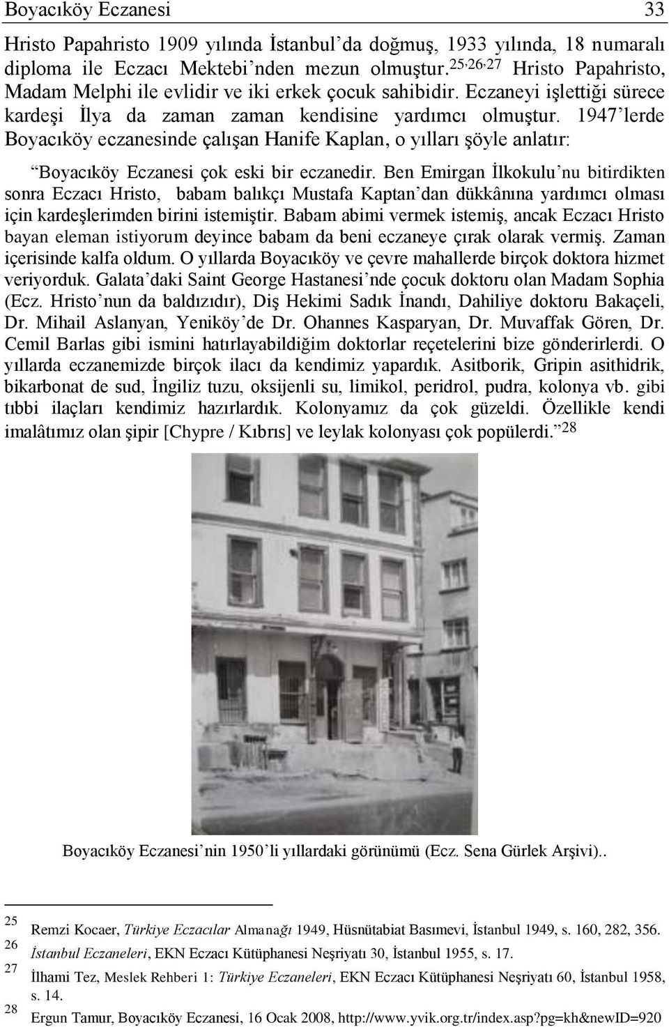 1947 lerde Boyacıköy eczanesinde çalışan Hanife Kaplan, o yılları şöyle anlatır: Boyacıköy Eczanesi çok eski bir eczanedir.