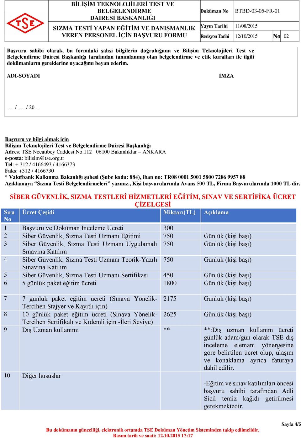 .. Başvuru ve bilgi almak için Bilişim Teknolojileri Test ve Belgelendirme Dairesi Başkanlığı Adres: TSE Necatibey Caddesi No.112 06100 Bakanlıklar ANKARA e-posta: bilisim@tse.org.