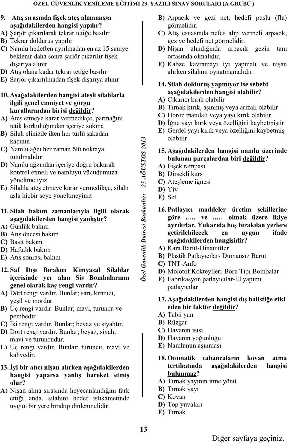 tekrar tetiğe basılır E) Şarjör çıkartılmadan fişek dışarıya alınır 10. Aşağıdakilerden hangisi ateşli silahlarla ilgili genel emniyet ve görgü kurallarından birisi değildir?