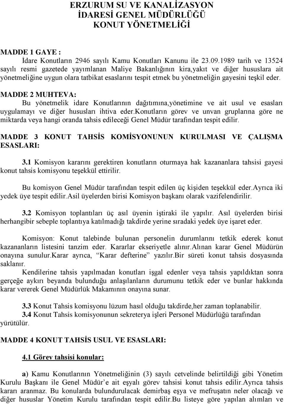 eder. MADDE 2 MUHTEVA: Bu yönetmelik idare Konutlarının dağıtımına,yönetimine ve ait usul ve esasları uygulamayı ve diğer hususları ihtiva eder.