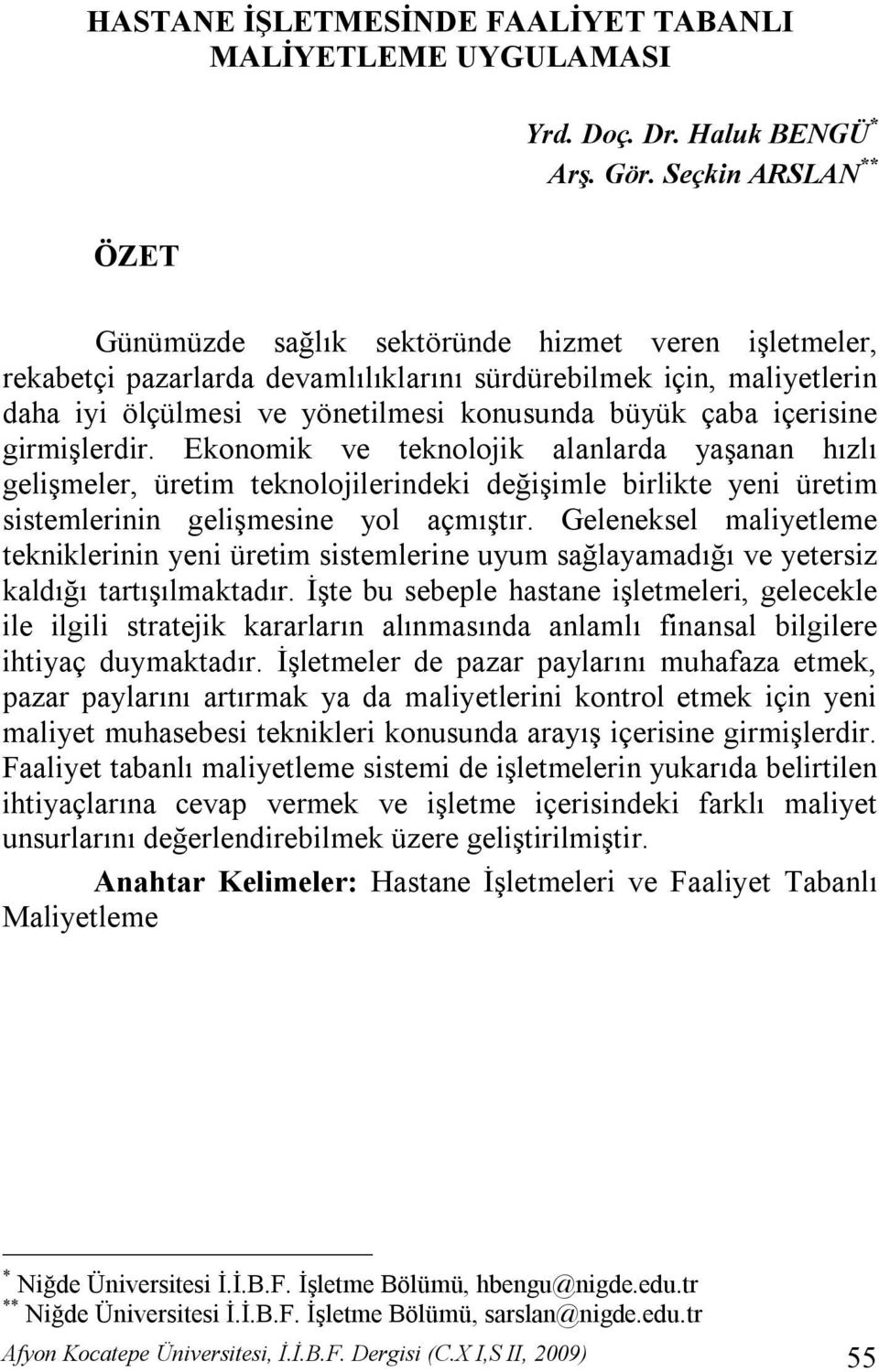 çaba içerisine girmişlerdir. Ekonomik ve teknolojik alanlarda yaşanan hızlı gelişmeler, üretim teknolojilerindeki değişimle birlikte yeni üretim sistemlerinin gelişmesine yol açmıştır.