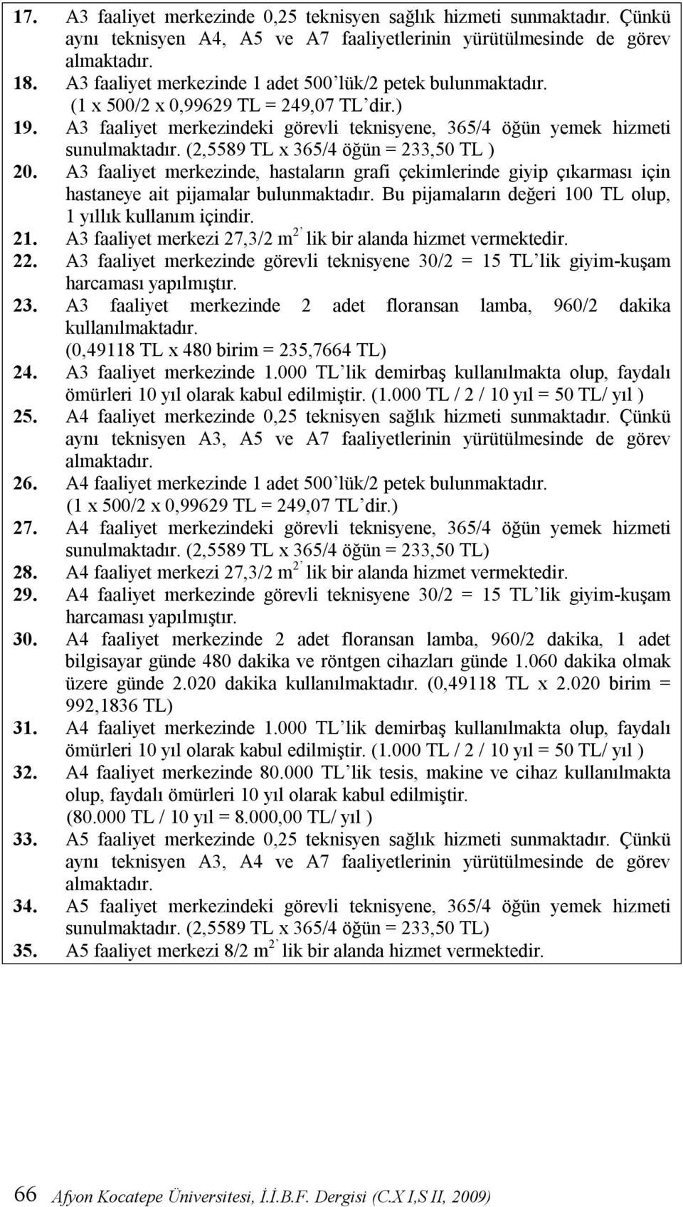 (2,5589 TL x 365/4 öğün = 233,50 TL ) 20. A3 faaliyet merkezinde, hastaların grafi çekimlerinde giyip çıkarması için hastaneye ait pijamalar bulunmaktadır.