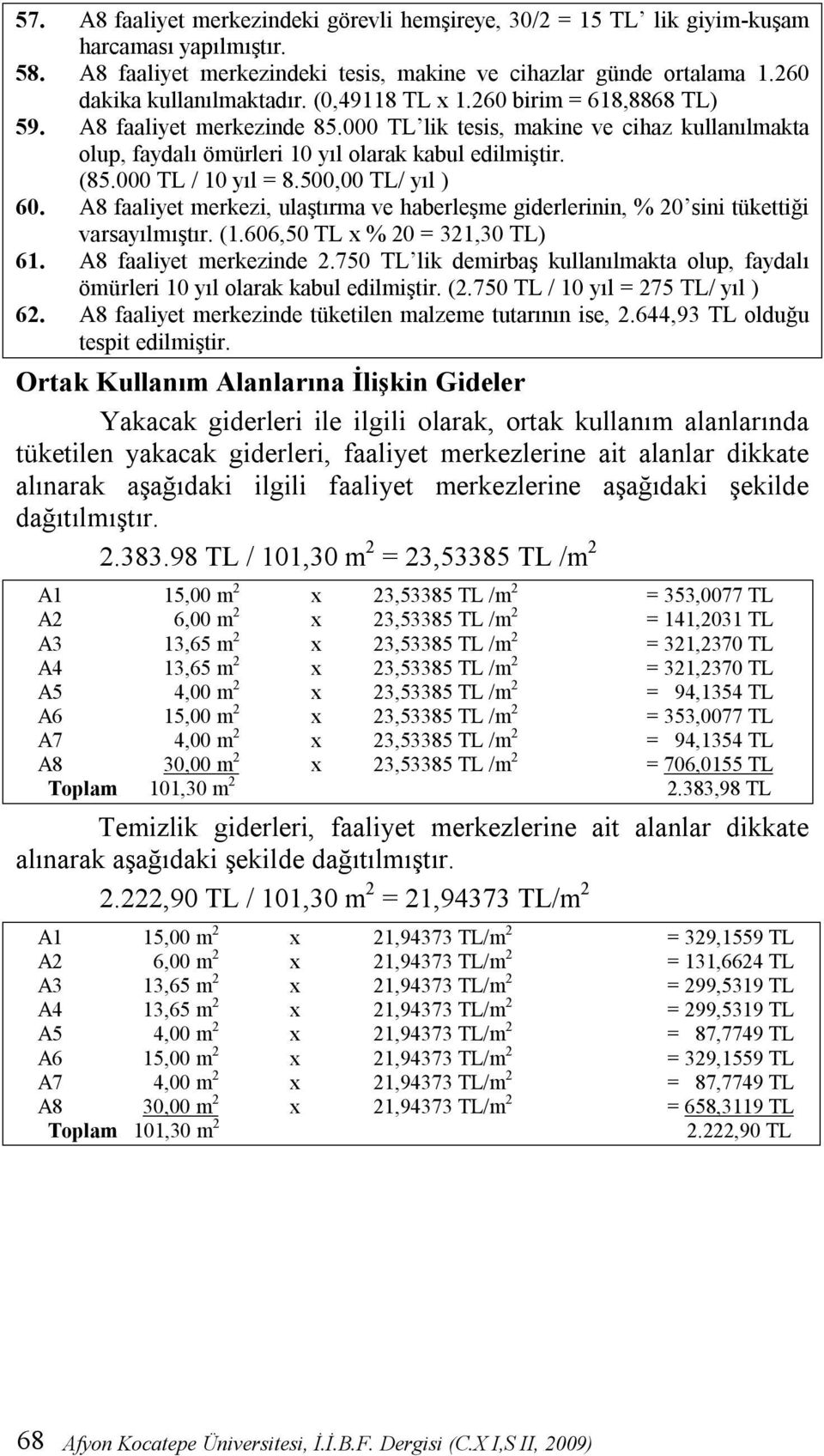 500,00 TL/ yıl ) 60. A8 faaliyet merkezi, ulaştırma ve haberleşme giderlerinin, % 20 sini tükettiği varsayılmıştır. (1.606,50 TL x % 20 = 321,30 TL) 61. A8 faaliyet merkezinde 2.