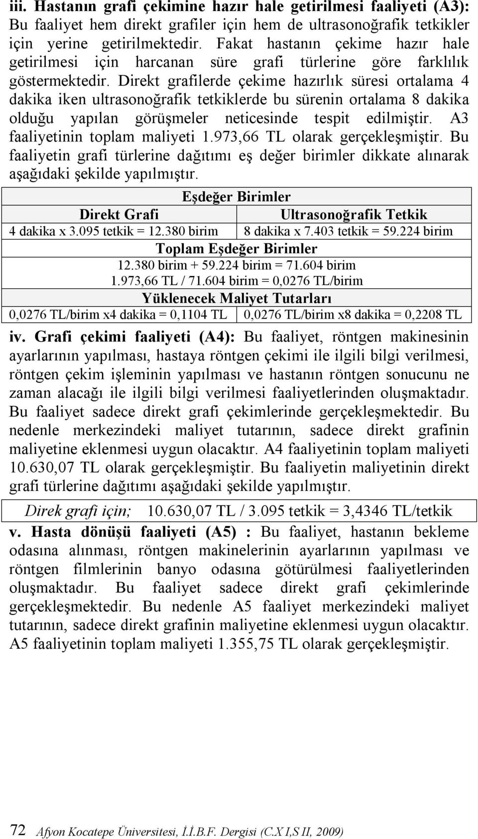 Direkt grafilerde çekime hazırlık süresi ortalama 4 dakika iken ultrasonoğrafik tetkiklerde bu sürenin ortalama 8 dakika olduğu yapılan görüşmeler neticesinde tespit edilmiştir.