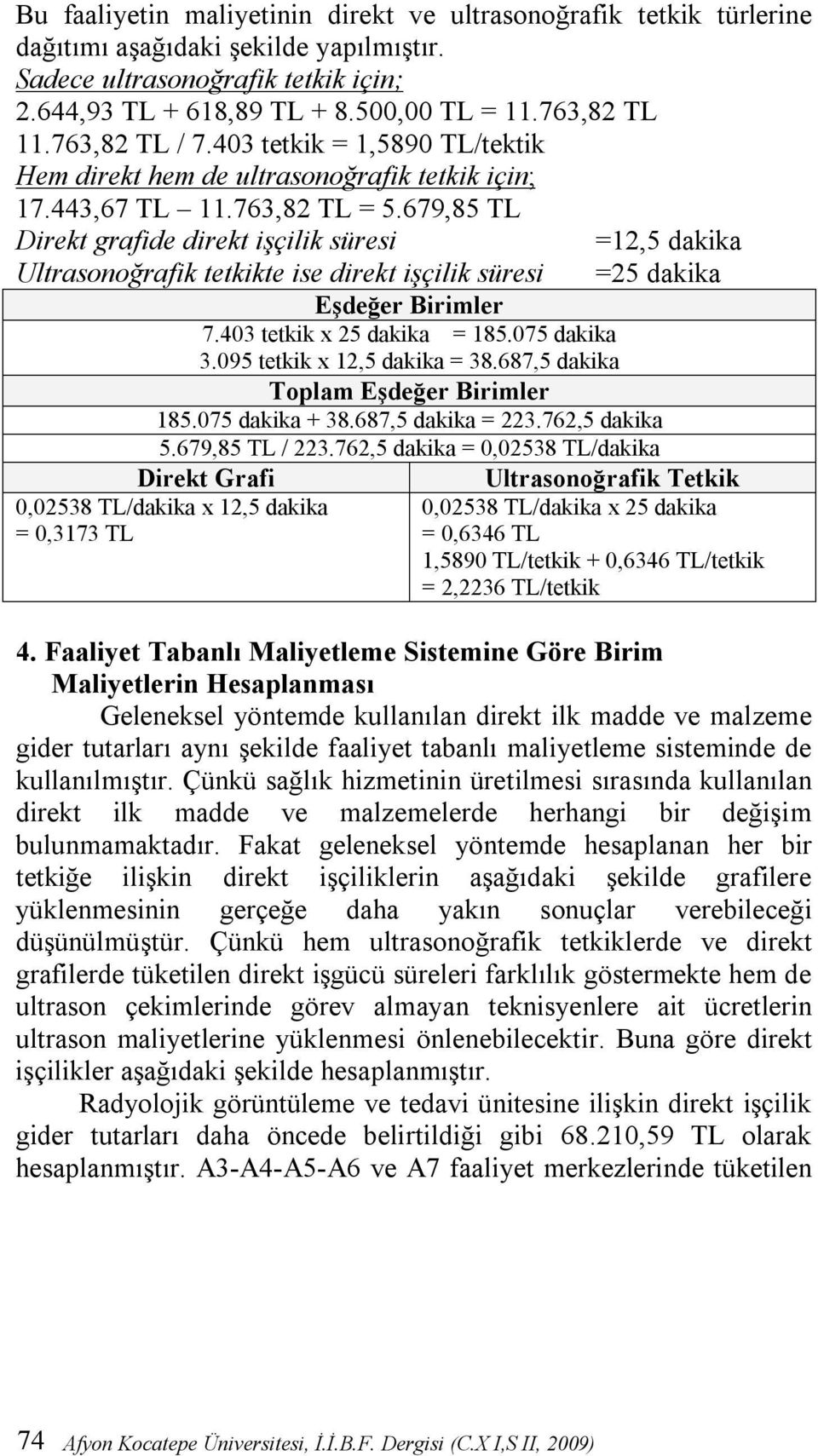 679,85 TL Direkt grafide direkt işçilik süresi =12,5 dakika Ultrasonoğrafik tetkikte ise direkt işçilik süresi =25 dakika Eşdeğer Birimler 7.403 tetkik x 25 dakika = 185.075 dakika 3.