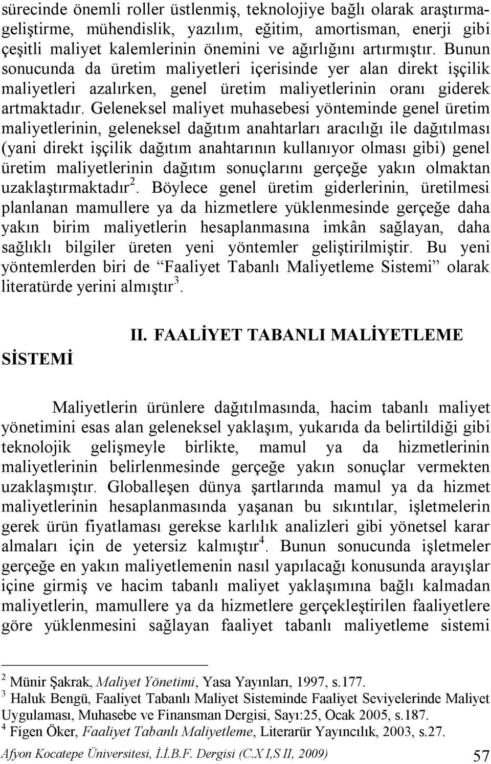 Geleneksel maliyet muhasebesi yönteminde genel üretim maliyetlerinin, geleneksel dağıtım anahtarları aracılığı ile dağıtılması (yani direkt işçilik dağıtım anahtarının kullanıyor olması gibi) genel