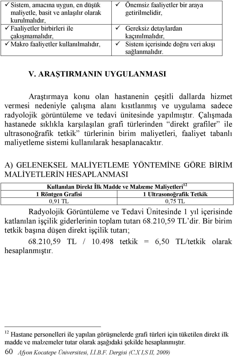 ARAŞTIRMANIN UYGULANMASI Araştırmaya konu olan hastanenin çeşitli dallarda hizmet vermesi nedeniyle çalışma alanı kısıtlanmış ve uygulama sadece radyolojik görüntüleme ve tedavi ünitesinde