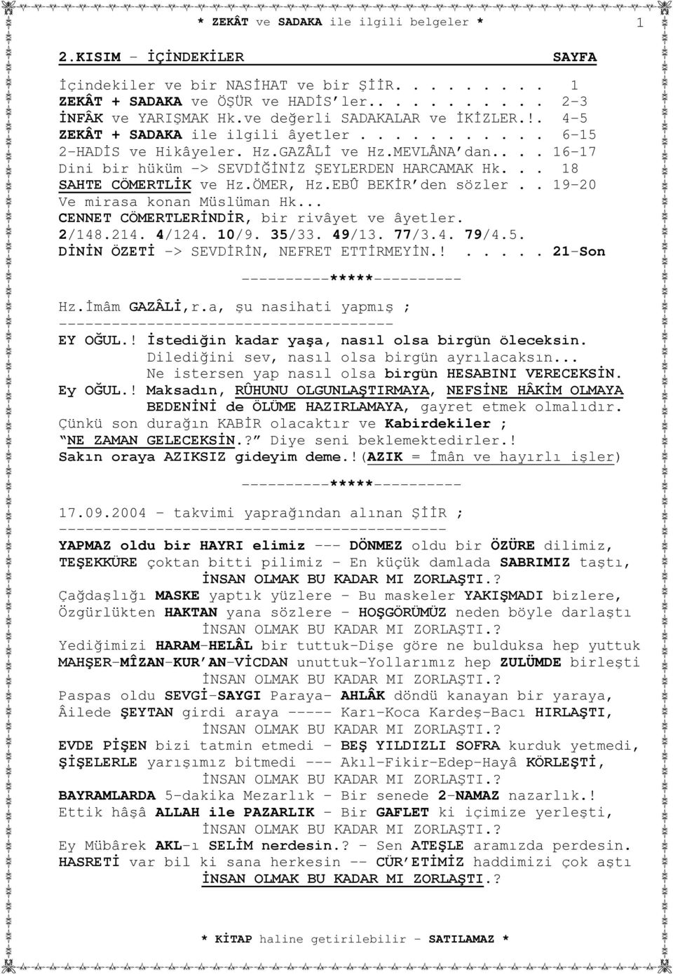 ÖMER, Hz.EBÛ BEKİR den sözler.. 19-20 Ve mirasa konan Müslüman Hk... CENNET CÖMERTLERİNDİR, bir rivâyet ve âyetler. 2/148.214. 4/124. 10/9. 35/33. 49/13. 77/3.4. 79/4.5. DİNİN ÖZETİ -> SEVDİRİN, NEFRET ETTİRMEYİN.