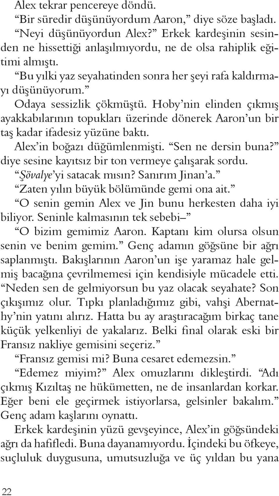 Hoby nin elinden çıkmış ayakkabılarının topukları üzerinde dönerek Aaron un bir taş kadar ifadesiz yüzüne baktı. Alex in boğazı düğümlenmişti. Sen ne dersin buna?