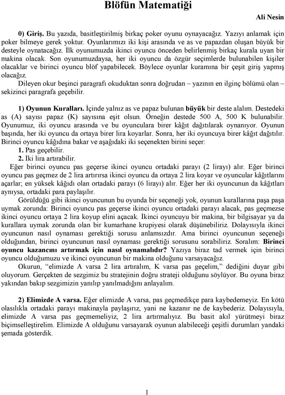 olacaklar ve birinci oyuncu blöf yapabilecek Böylece oyunlar kuramına bir çeşit giriş yapmış olacağız Dileyen okur beşinci paragrafı okuduktan sonra doğrudan yazının en ilginç bölümü olan sekizinci