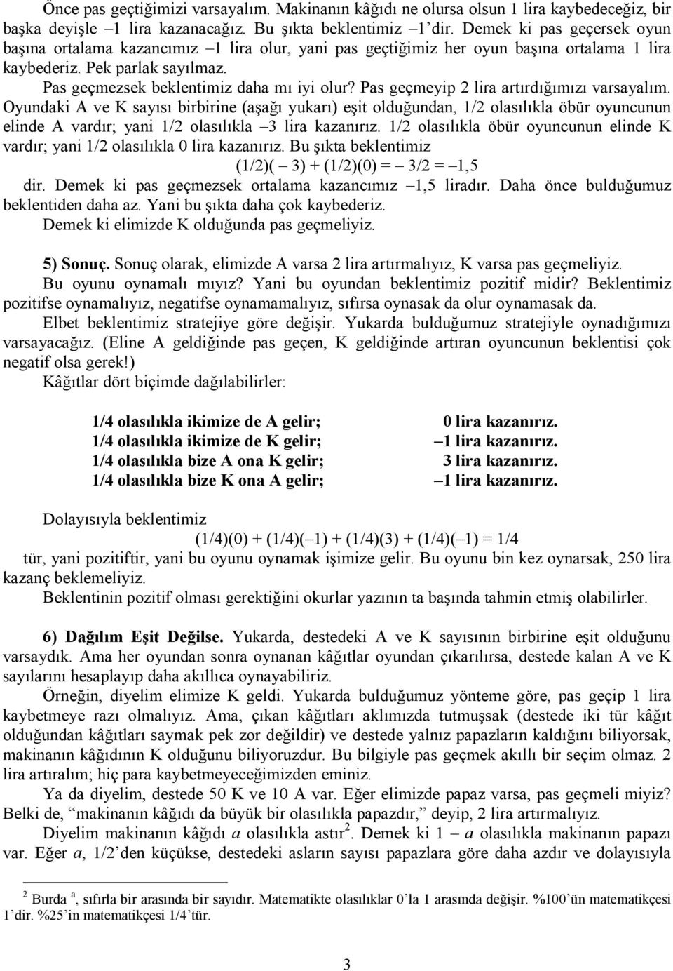 Pas geçmeyip 2 lira artırdığımızı varsayalım Oyundaki A ve K sayısı birbirine (aşağı yukarı) eşit olduğundan, 1/2 olasılıkla öbür oyuncunun elinde A vardır; yani 1/2 olasılıkla 3 lira kazanırız 1/2