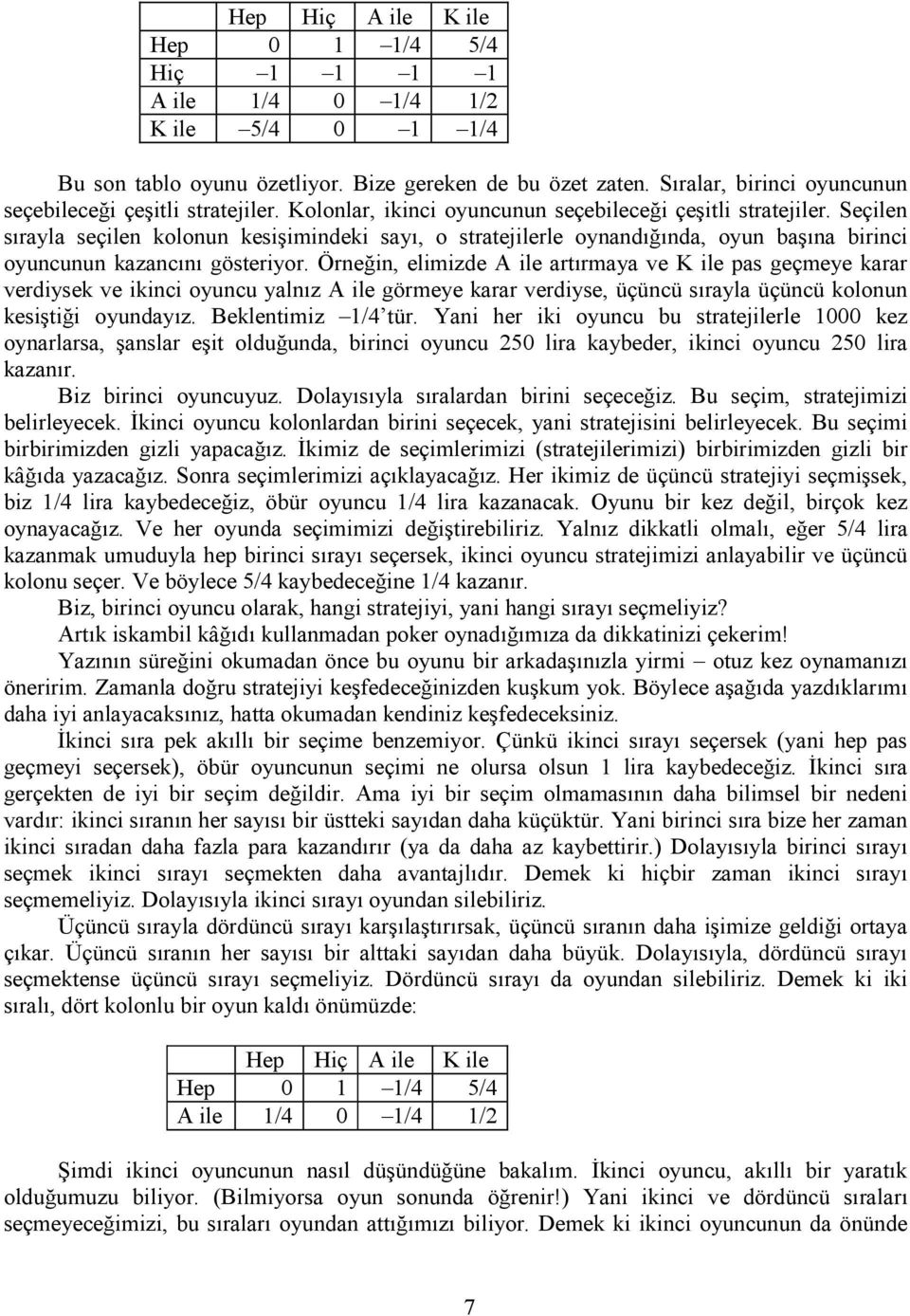 gösteriyor Örneğin, elimizde A ile artırmaya ve K ile pas geçmeye karar verdiysek ve ikinci oyuncu yalnız A ile görmeye karar verdiyse, üçüncü sırayla üçüncü kolonun kesiştiği oyundayız Beklentimiz